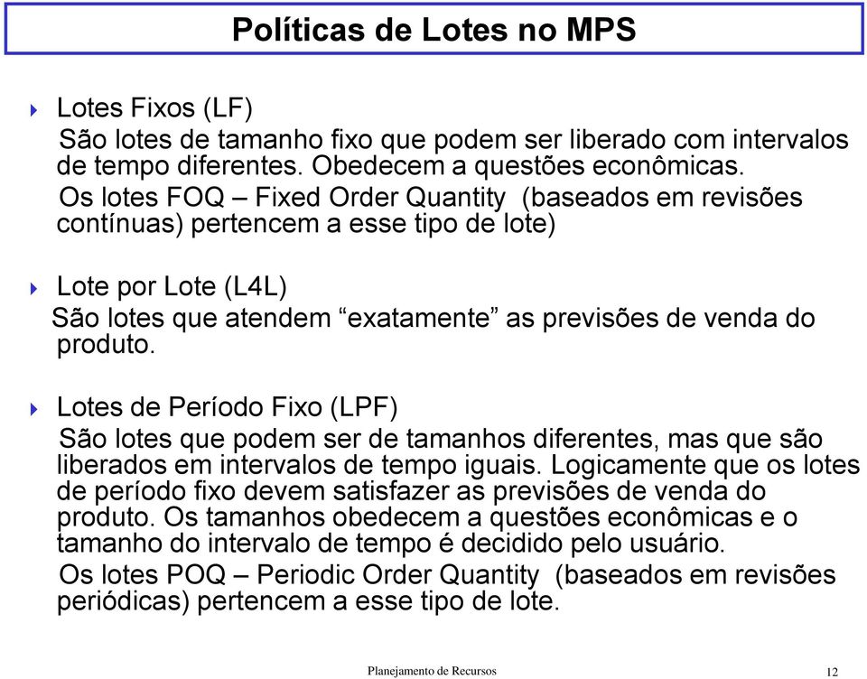 Lotes de Período Fixo (LPF) São lotes que podem ser de tamanhos diferentes, mas que são liberados em intervalos de tempo iguais.