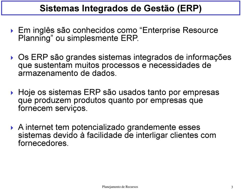 Hoje os sistemas ERP são usados tanto por empresas que produzem produtos quanto por empresas que fornecem serviços.