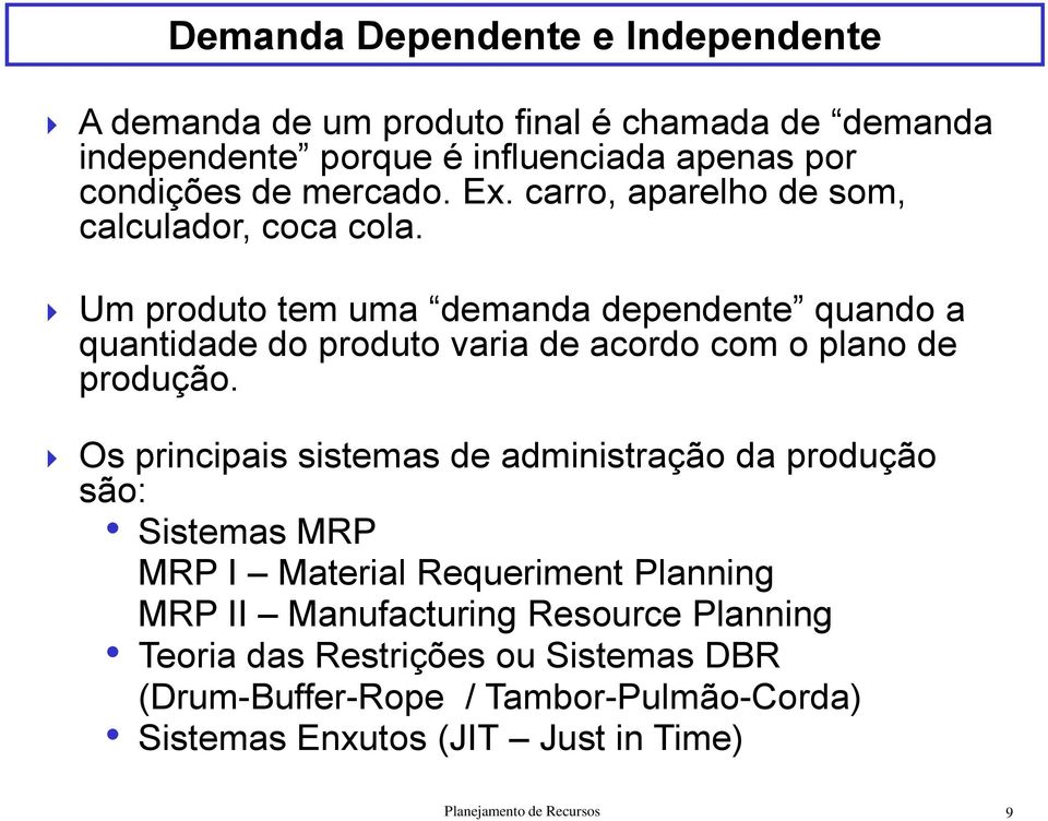 Um produto tem uma demanda dependente quando a quantidade do produto varia de acordo com o plano de produção.