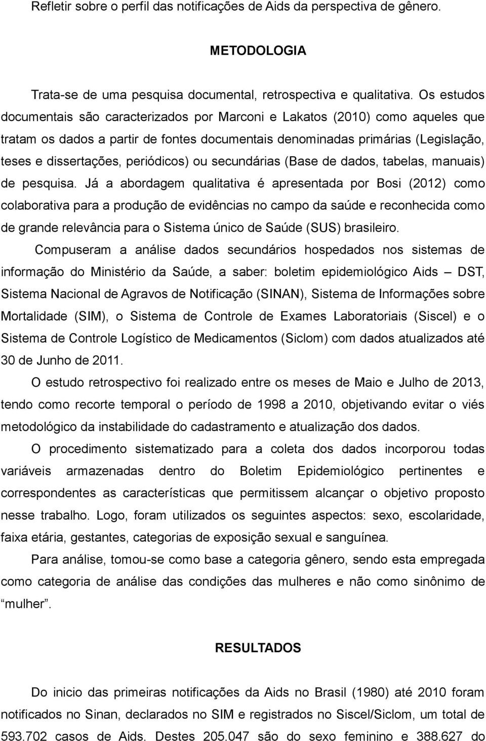 periódicos) ou secundárias (Base de dados, tabelas, manuais) de pesquisa.