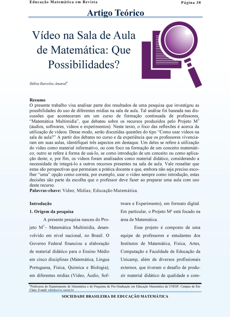 Tal análise foi baseada nas discussões que aconteceram em um curso de formação continuada de professores, Matemática Multimídia, que debateu sobre os recursos produzidos pelo Projeto M 3 (áudios,