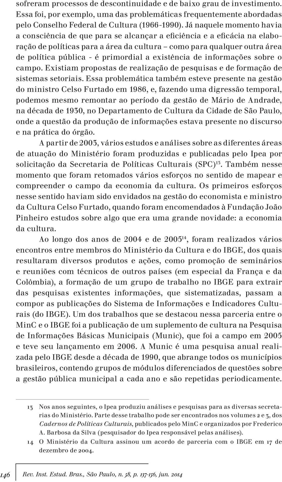 primordial a existência de informações sobre o campo. Existiam propostas de realização de pesquisas e de formação de sistemas setoriais.