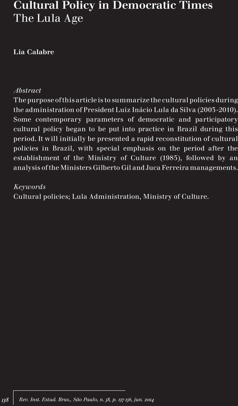 It will initially be presented a rapid reconstitution of cultural policies in Brazil, with special emphasis on the period after the establishment of the Ministry of Culture (1985),