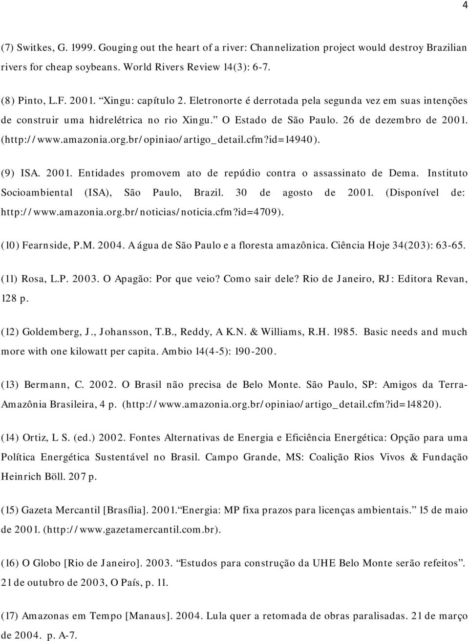 br/opiniao/artigo_detail.cfm?id=14940). (9) ISA. 2001. Entidades promovem ato de repúdio contra o assassinato de Dema. Instituto Socioambiental (ISA), São Paulo, Brazil. 30 de agosto de 2001.