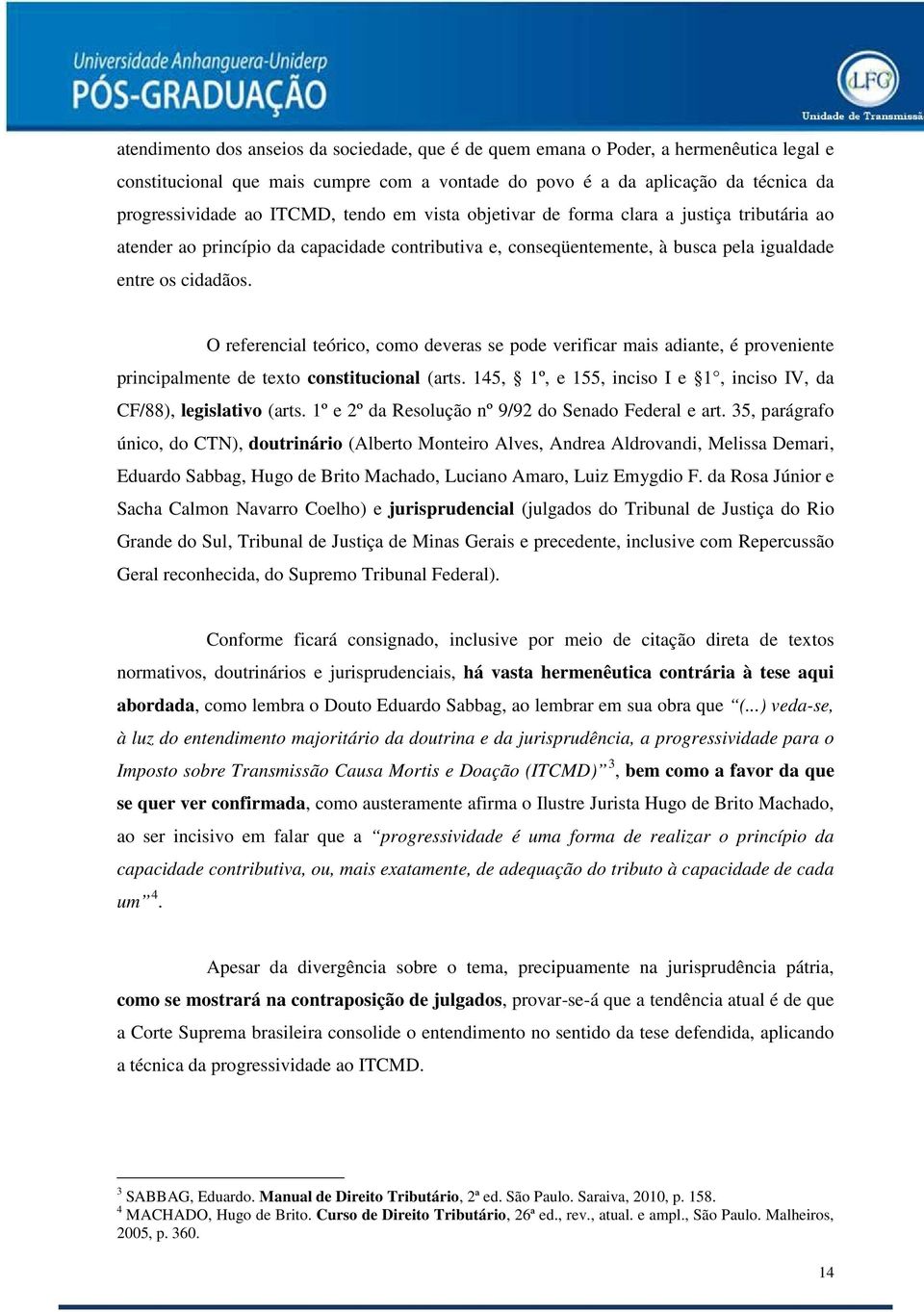 O referencial teórico, como deveras se pode verificar mais adiante, é proveniente principalmente de texto constitucional (arts. 145, 1º, e 155, inciso I e 1, inciso IV, da CF/88), legislativo (arts.