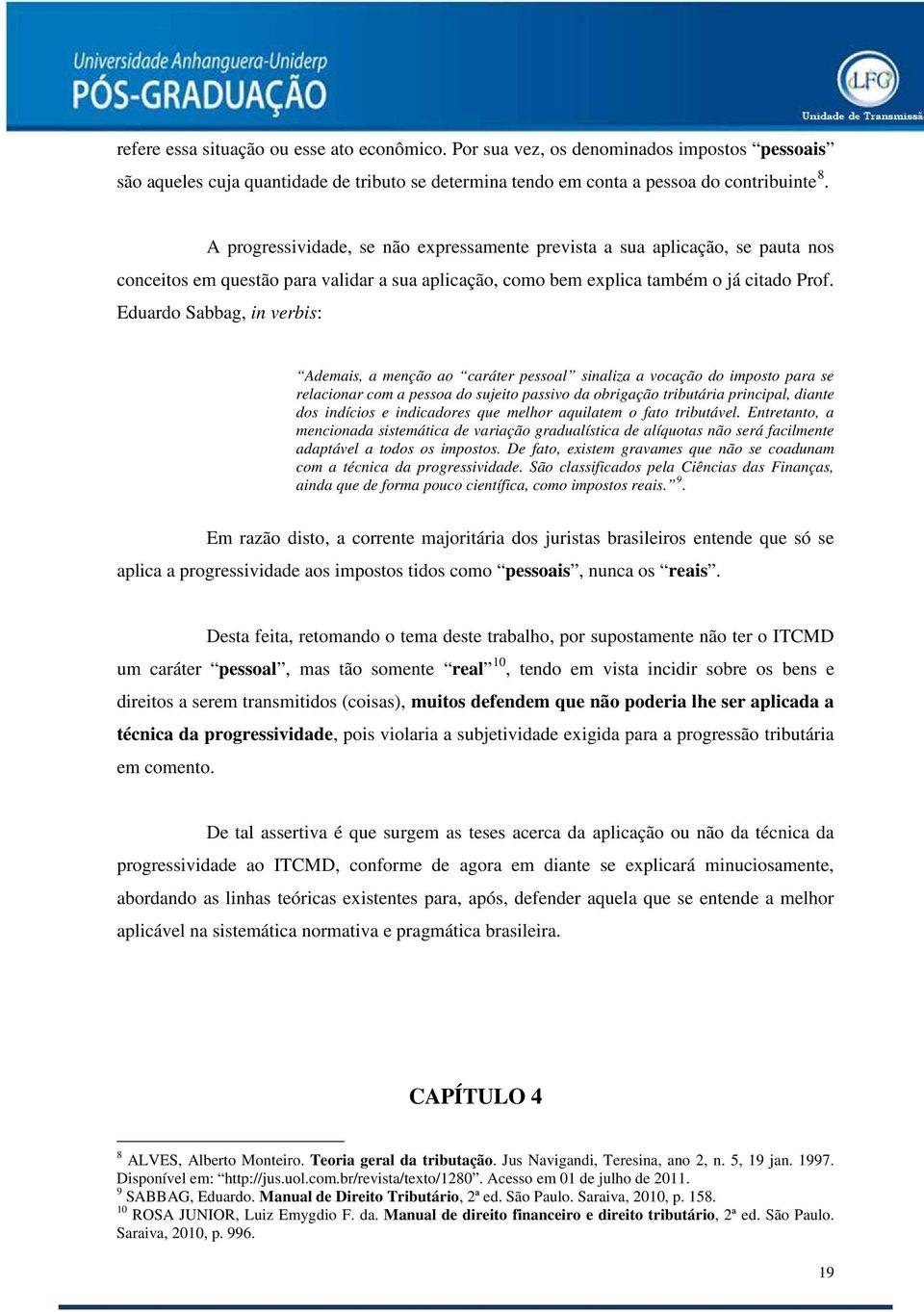 Eduardo Sabbag, in verbis: Ademais, a menção ao caráter pessoal sinaliza a vocação do imposto para se relacionar com a pessoa do sujeito passivo da obrigação tributária principal, diante dos indícios