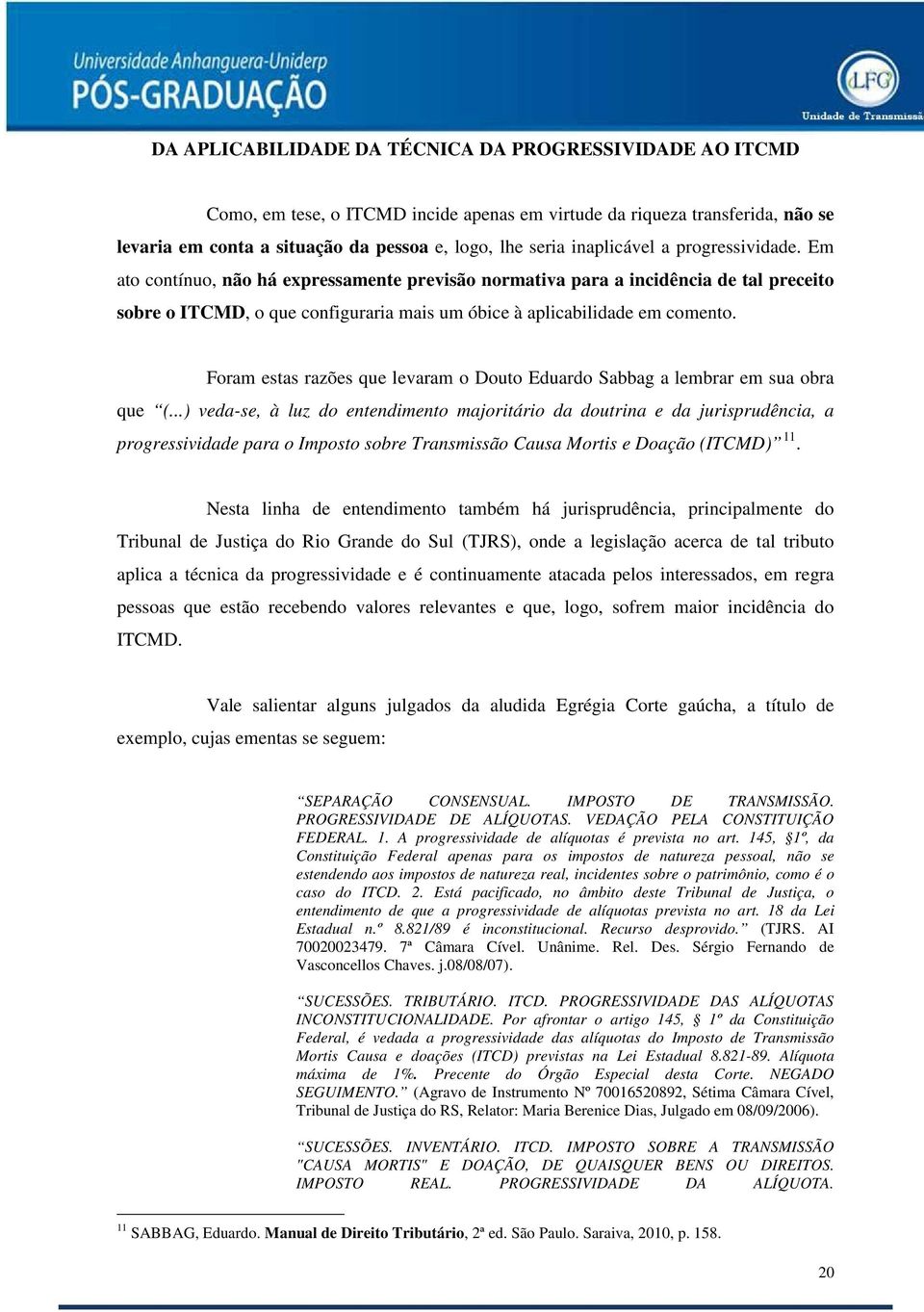 Foram estas razões que levaram o Douto Eduardo Sabbag a lembrar em sua obra que (.