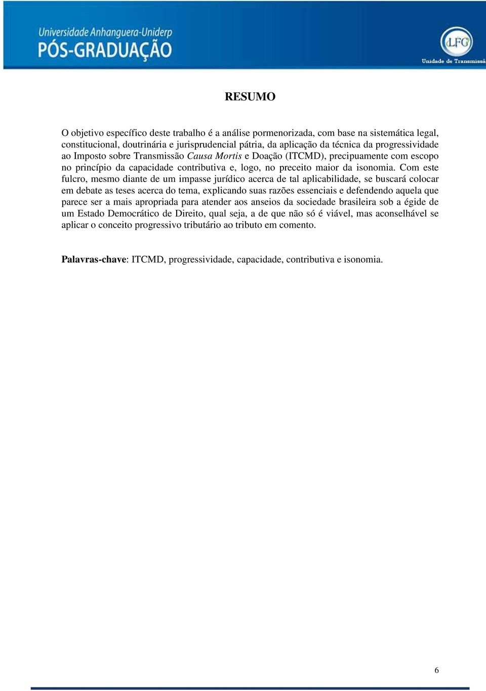 Com este fulcro, mesmo diante de um impasse jurídico acerca de tal aplicabilidade, se buscará colocar em debate as teses acerca do tema, explicando suas razões essenciais e defendendo aquela que