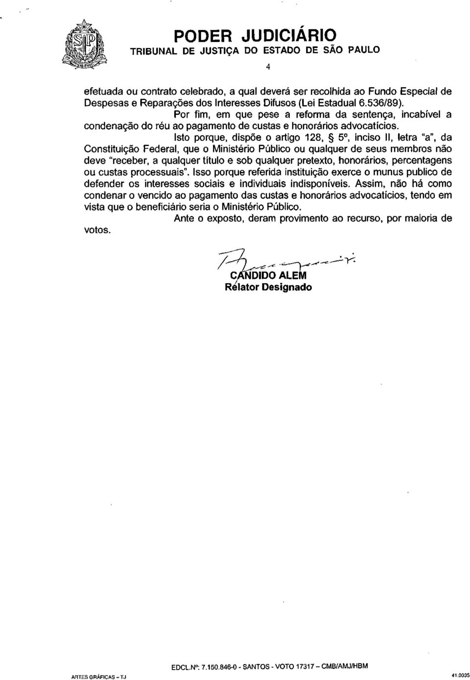 Isto porque, dispõe o artigo 128, 5 o, inciso II, letra "a", da Constituição Federal, que o Ministério Público ou qualquer de seus membros não deve "receber, a qualquer título e sob qualquer