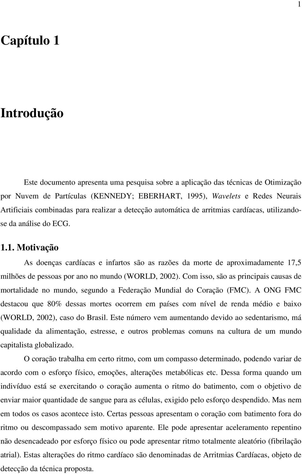 1. Motivação As doenças cardíacas e infartos são as razões da morte de aproximadamente 17,5 milhões de pessoas por ano no mundo (WORLD, 2002).