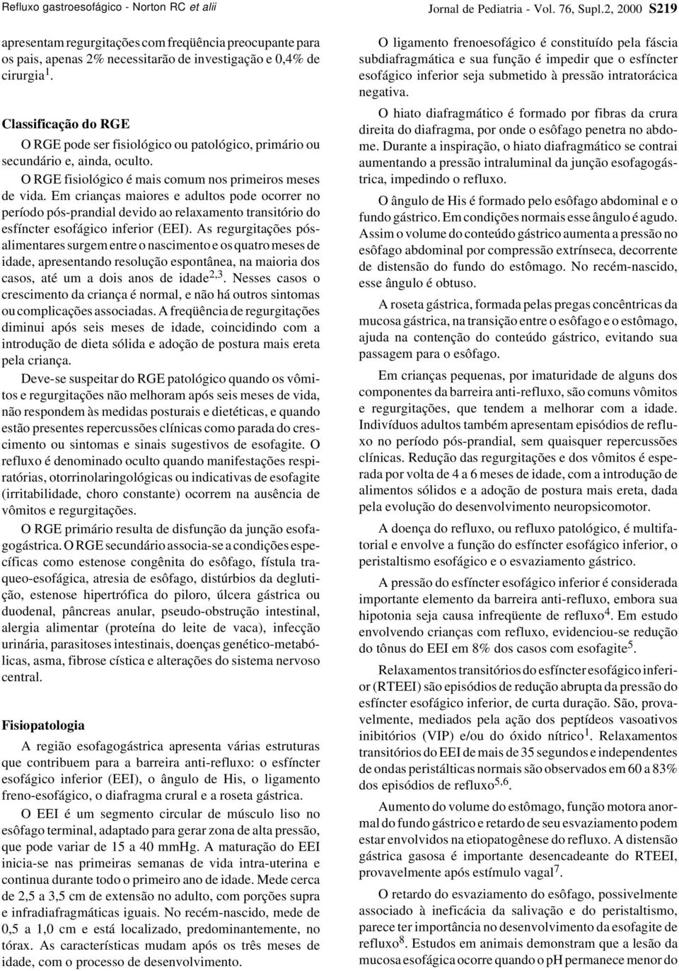 Em crianças maiores e adultos pode ocorrer no período pós-prandial devido ao relaxamento transitório do esfíncter esofágico inferior (EEI).