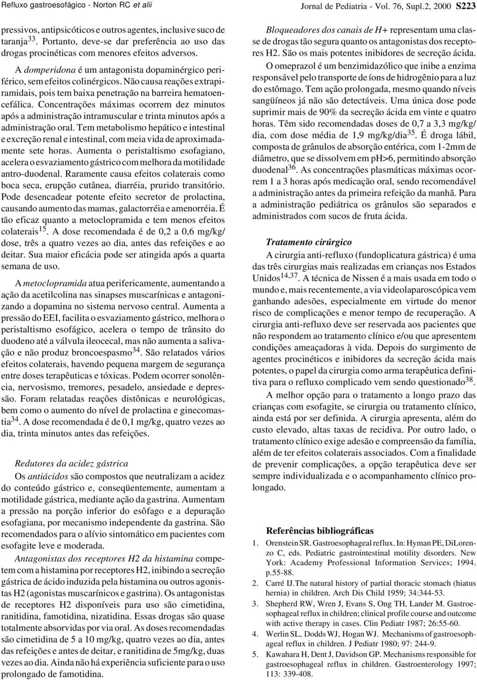 Não causa reações extrapiramidais, pois tem baixa penetração na barreira hematoencefálica.