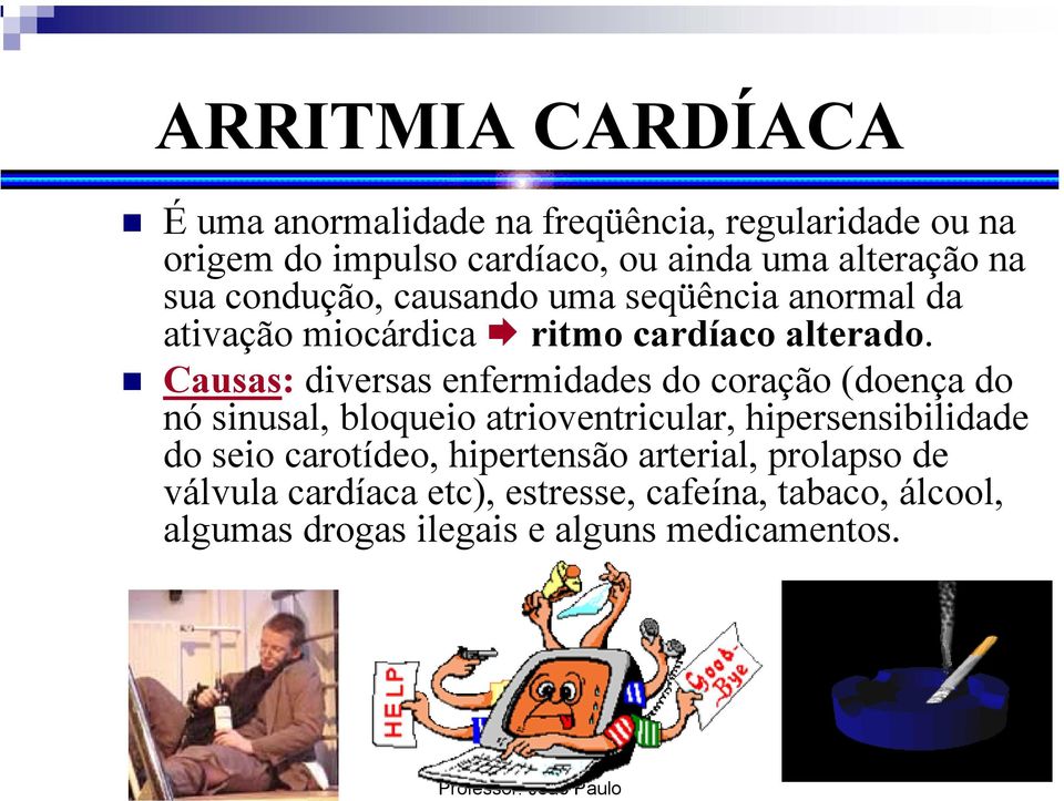 Causas: diversas enfermidades do coração (doença do nó sinusal, bloqueio atrioventricular, hipersensibilidade do seio