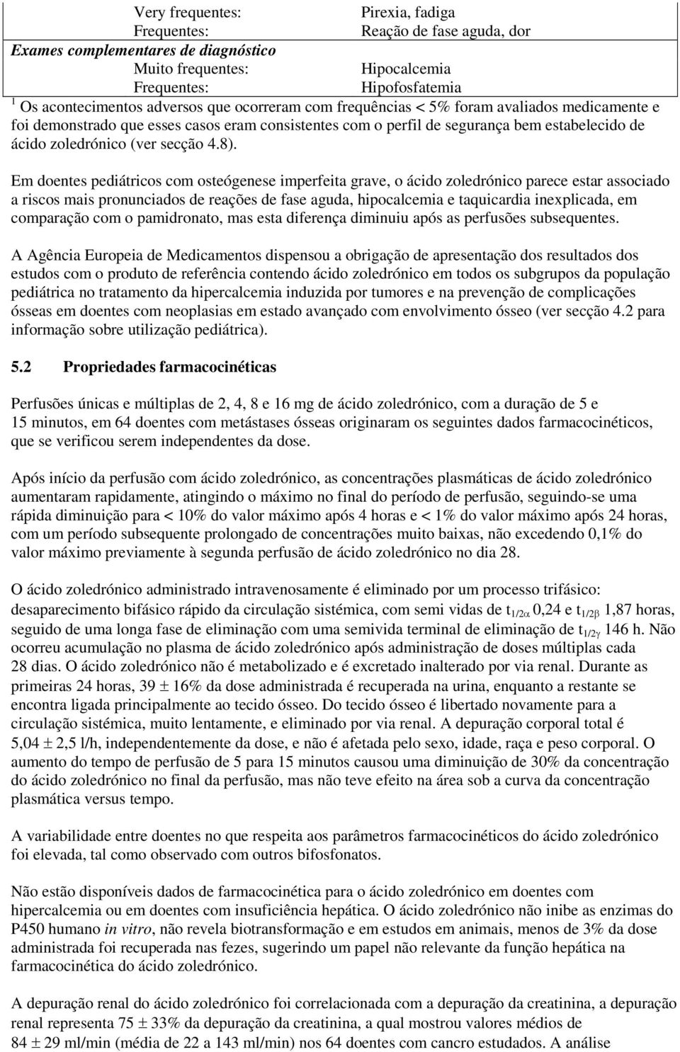 Em doentes pediátricos com osteógenese imperfeita grave, o ácido zoledrónico parece estar associado a riscos mais pronunciados de reações de fase aguda, hipocalcemia e taquicardia inexplicada, em