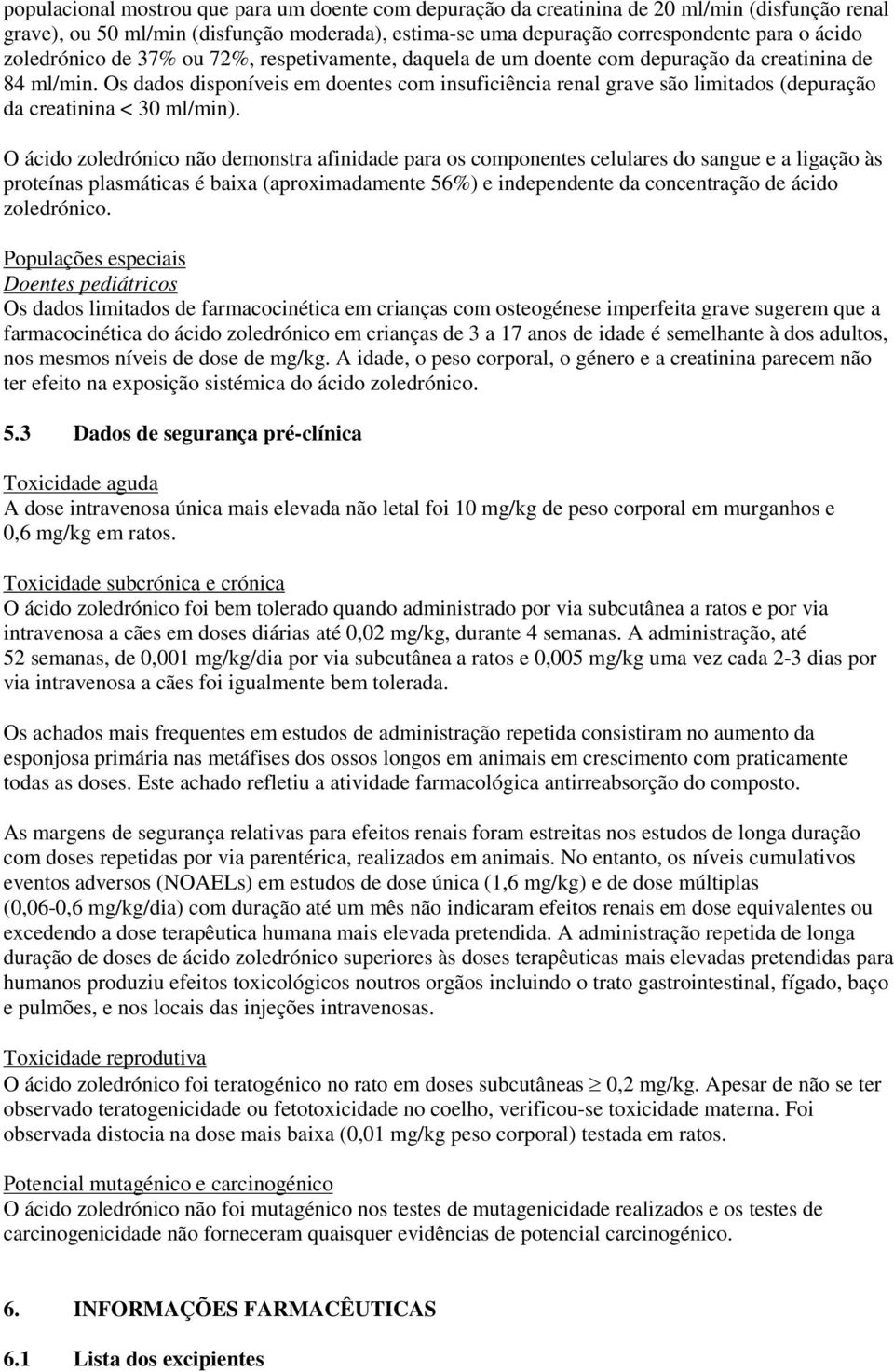 Os dados disponíveis em doentes com insuficiência renal grave são limitados (depuração da creatinina < 30 ml/min).