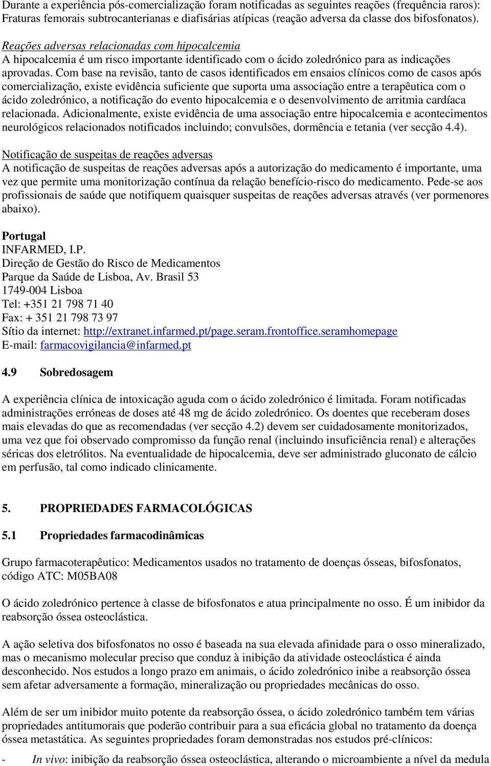 Com base na revisão, tanto de casos identificados em ensaios clínicos como de casos após comercialização, existe evidência suficiente que suporta uma associação entre a terapêutica com o ácido