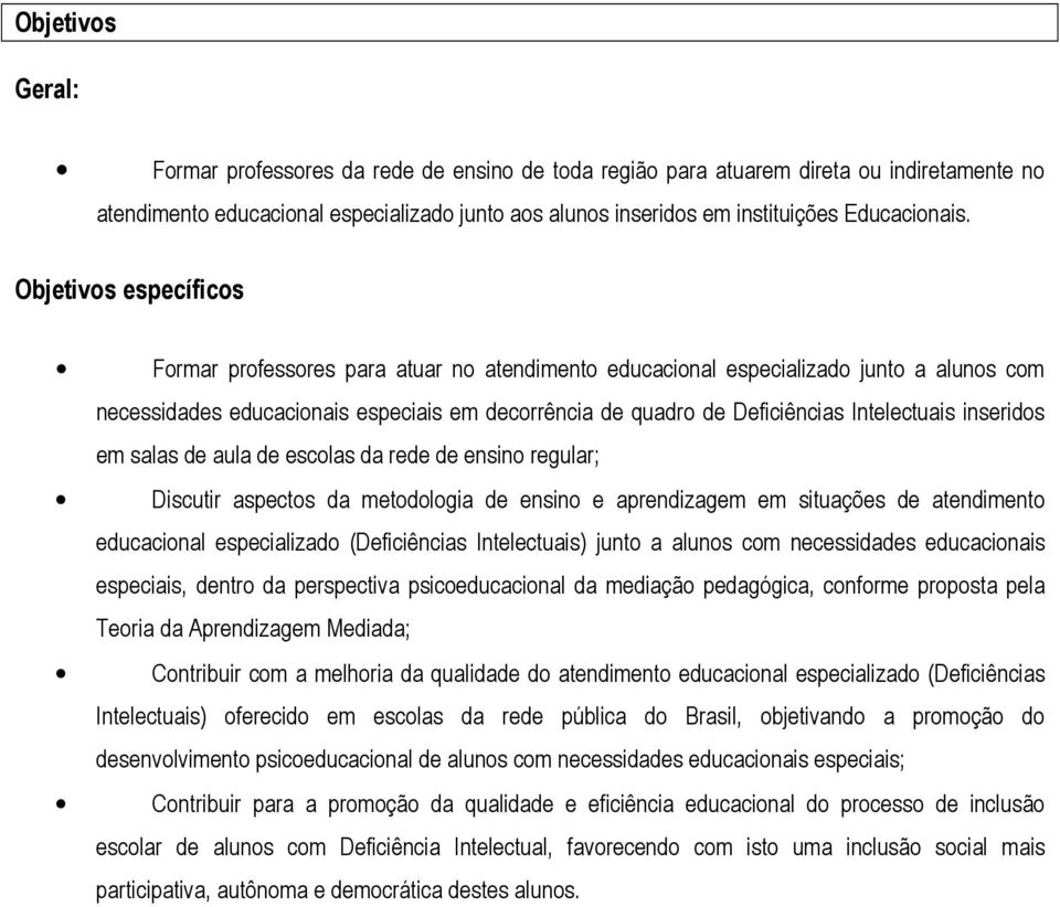 Objetivos específicos Formar professores para atuar no atendimento educacional especializado junto a alunos com necessidades educacionais especiais em decorrência de quadro de Deficiências