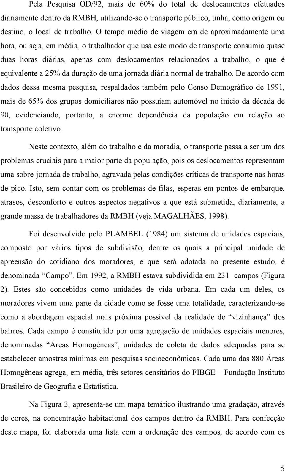 trabalho, o que é equivalente a 25% da duração de uma jornada diária normal de trabalho.