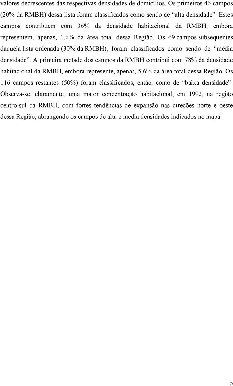 Os 69 campos subseqüentes daquela lista ordenada (30% da RMBH), foram classificados como sendo de média densidade.