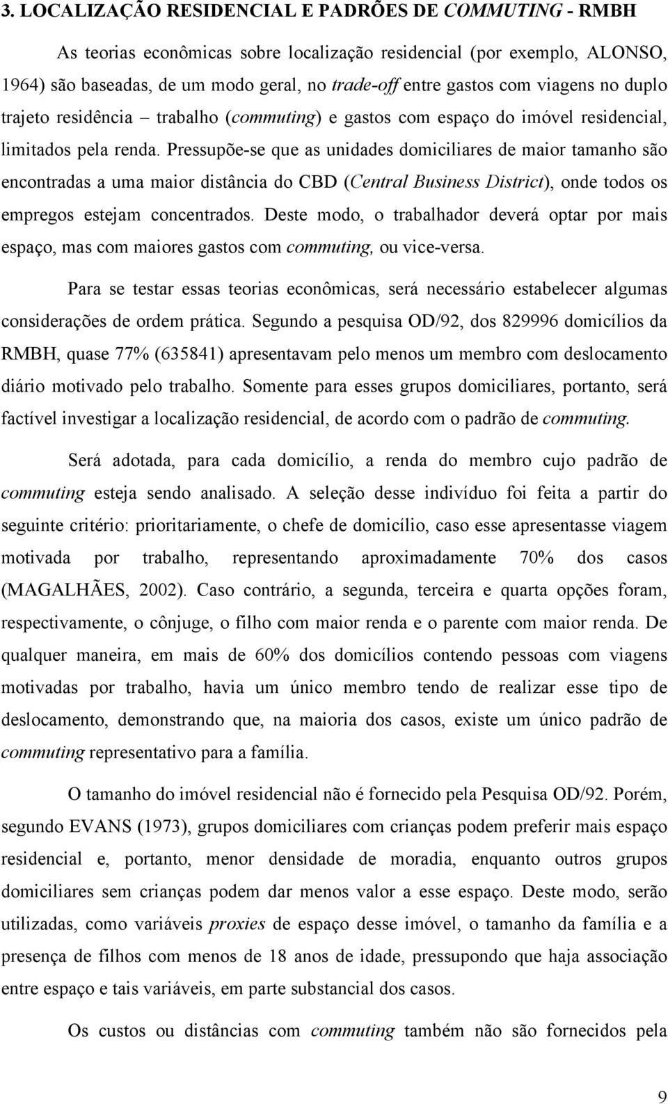 Pressupõe-se que as unidades domiciliares de maior tamanho são encontradas a uma maior distância do CBD (Central Business District), onde todos os empregos estejam concentrados.