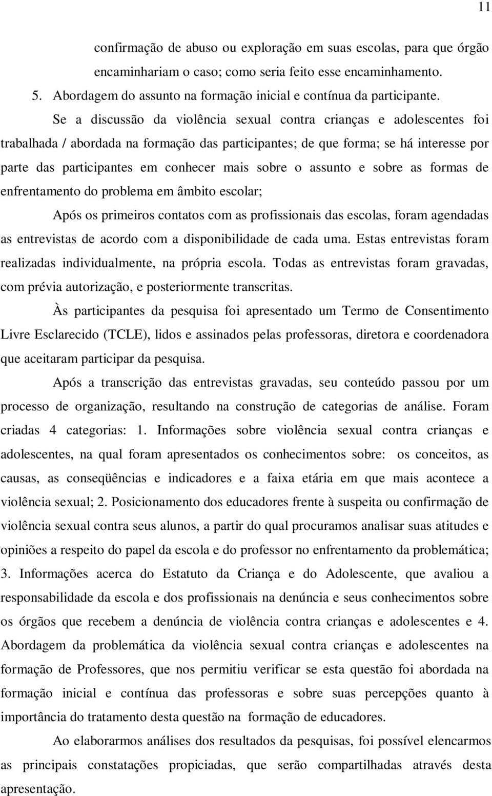 Se a discussão da violência sexual contra crianças e adolescentes foi trabalhada / abordada na formação das participantes; de que forma; se há interesse por parte das participantes em conhecer mais