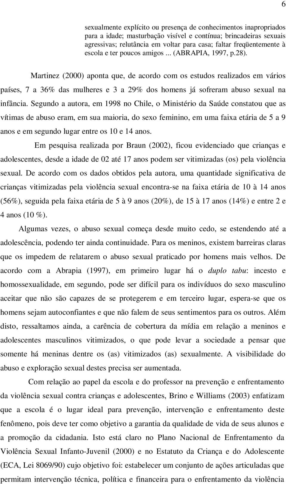 Martinez (2000) aponta que, de acordo com os estudos realizados em vários países, 7 a 36% das mulheres e 3 a 29% dos homens já sofreram abuso sexual na infância.