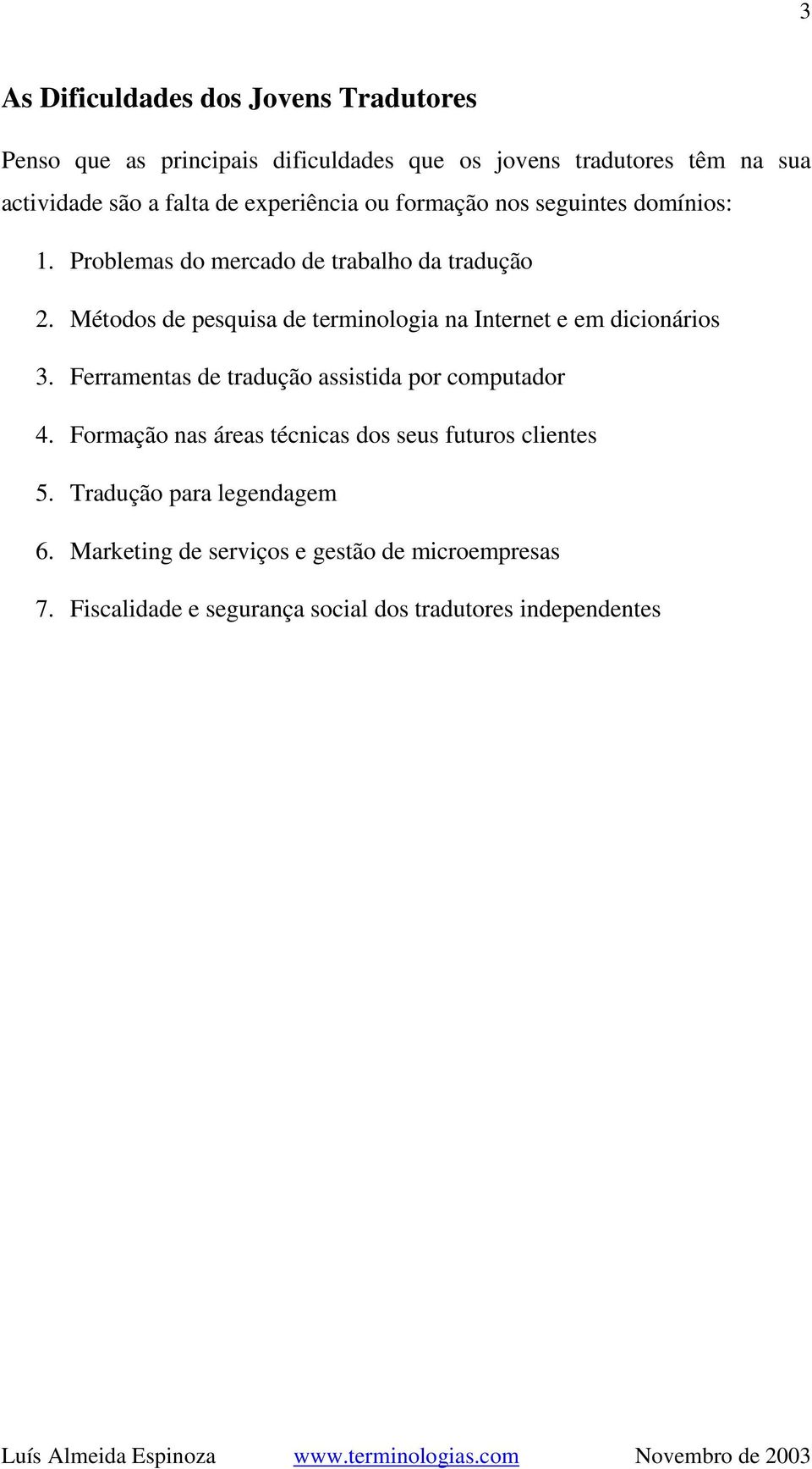 Métodos de pesquisa de terminologia na Internet e em dicionários 3. Ferramentas de tradução assistida por computador 4.