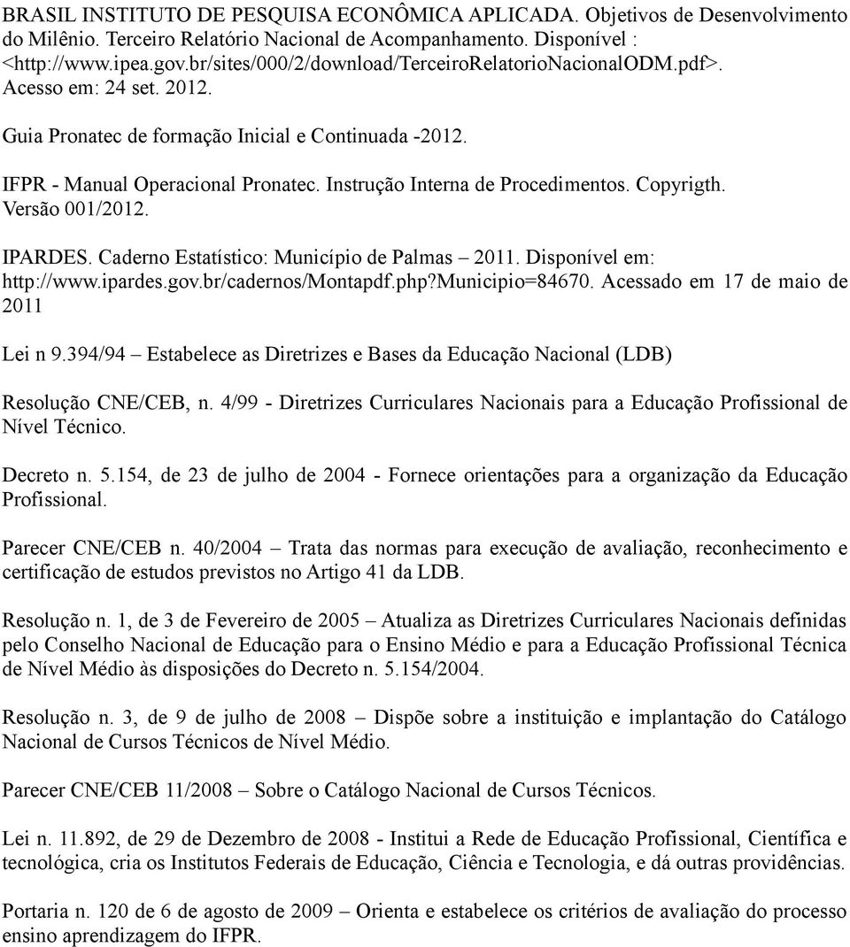 Instrução Interna de Procedimentos. Copyrigth. Versão 001/2012. IPARDES. Caderno Estatístico: Município de Palmas 2011. Disponível em: http://www.ipardes.gov.br/cadernos/montapdf.php?municipio=84670.