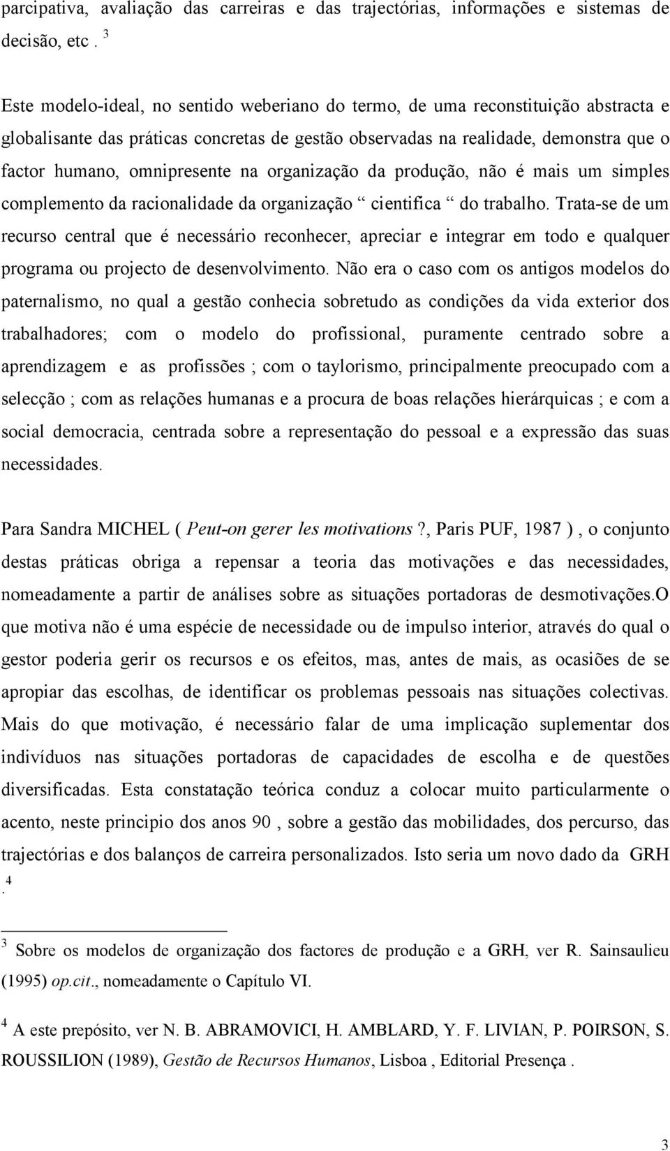 omnipresente na organização da produção, não é mais um simples complemento da racionalidade da organização cientifica do trabalho.