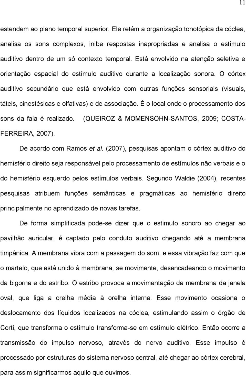 Está envolvido na atenção seletiva e orientação espacial do estímulo auditivo durante a localização sonora.