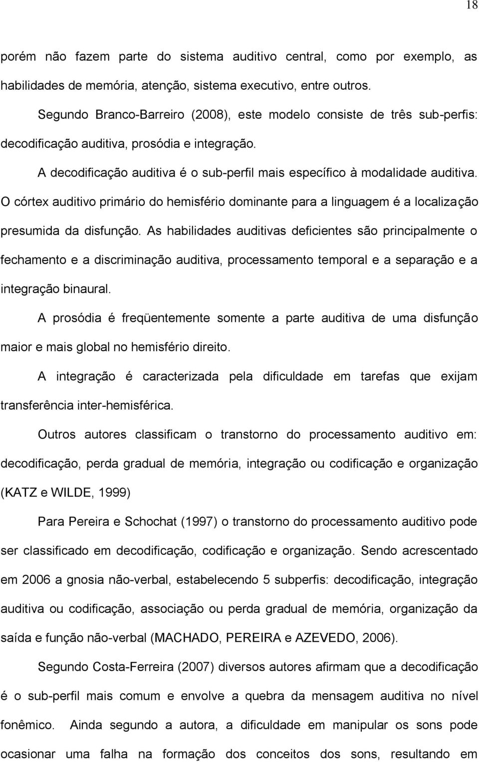 O córtex auditivo primário do hemisfério dominante para a linguagem é a localização presumida da disfunção.