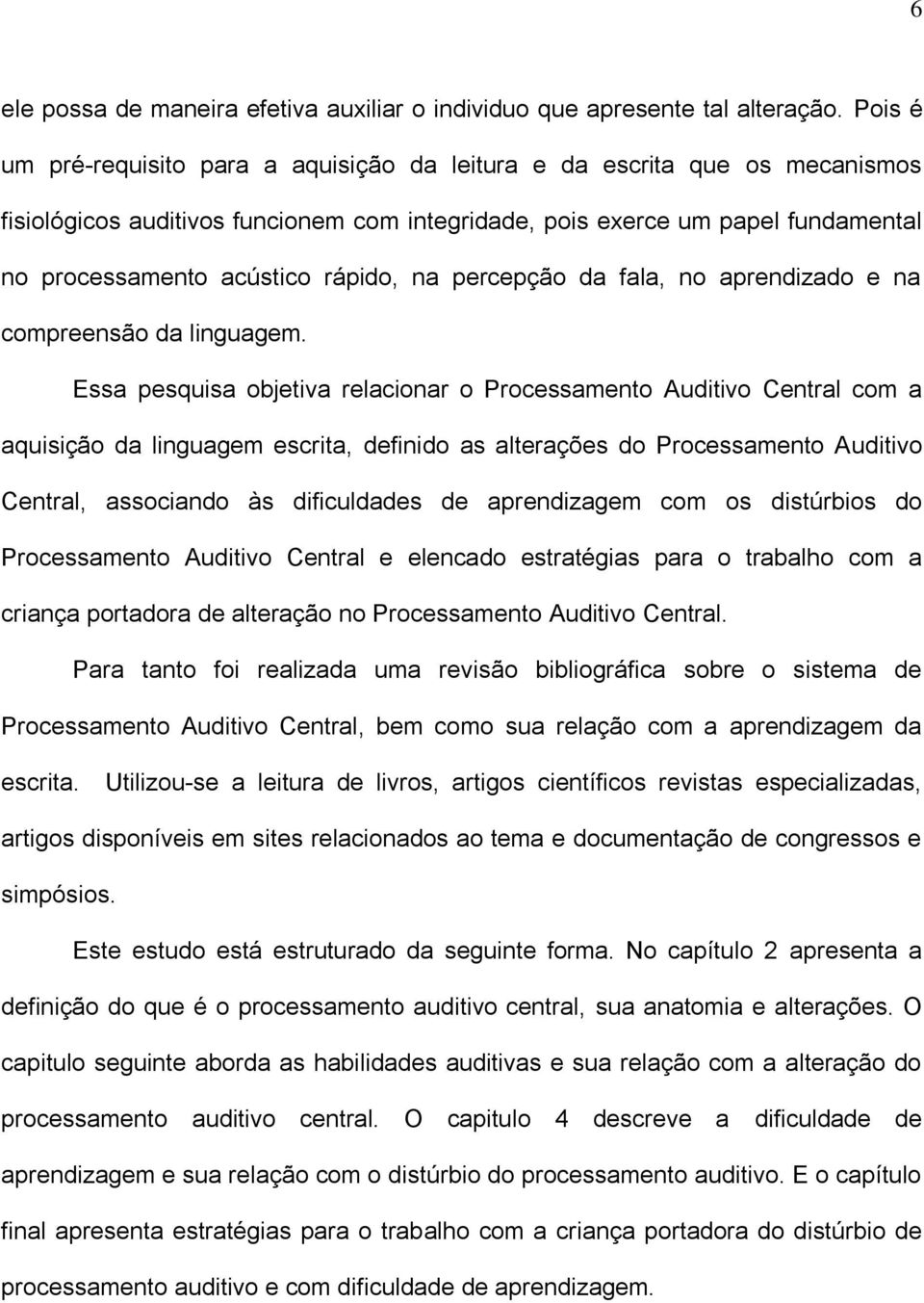 na percepção da fala, no aprendizado e na compreensão da linguagem.