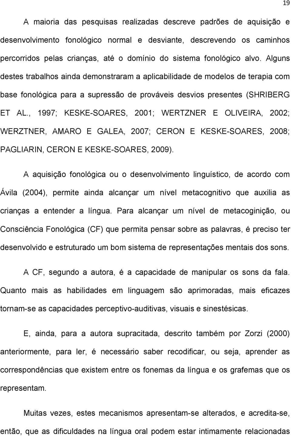 , 1997; KESKE-SOARES, 2001; WERTZNER E OLIVEIRA, 2002; WERZTNER, AMARO E GALEA, 2007; CERON E KESKE-SOARES, 2008; PAGLIARIN, CERON E KESKE-SOARES, 2009).