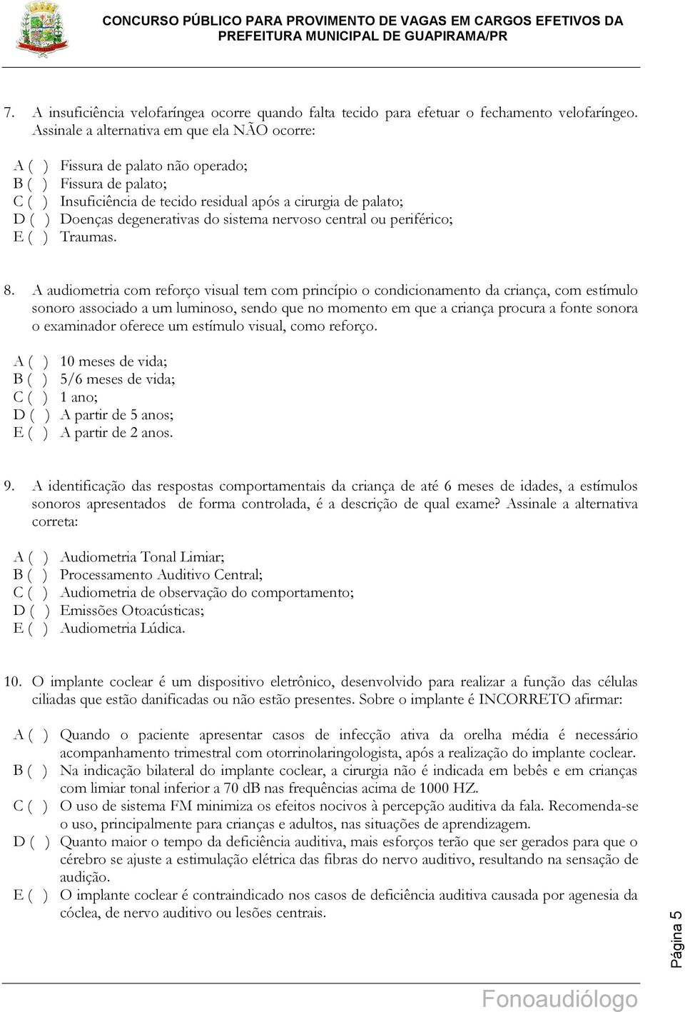 degenerativas do sistema nervoso central ou periférico; E ( ) Traumas. 8.