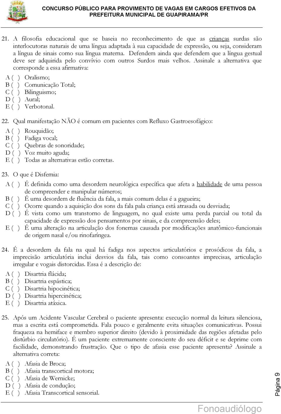 Assinale a alternativa que corresponde a essa afirmativa: A ( ) Oralismo; B ( ) Comunicação Total; C ( ) Bilinguismo; D ( ) Aural; E ( ) Verbotonal. 22.