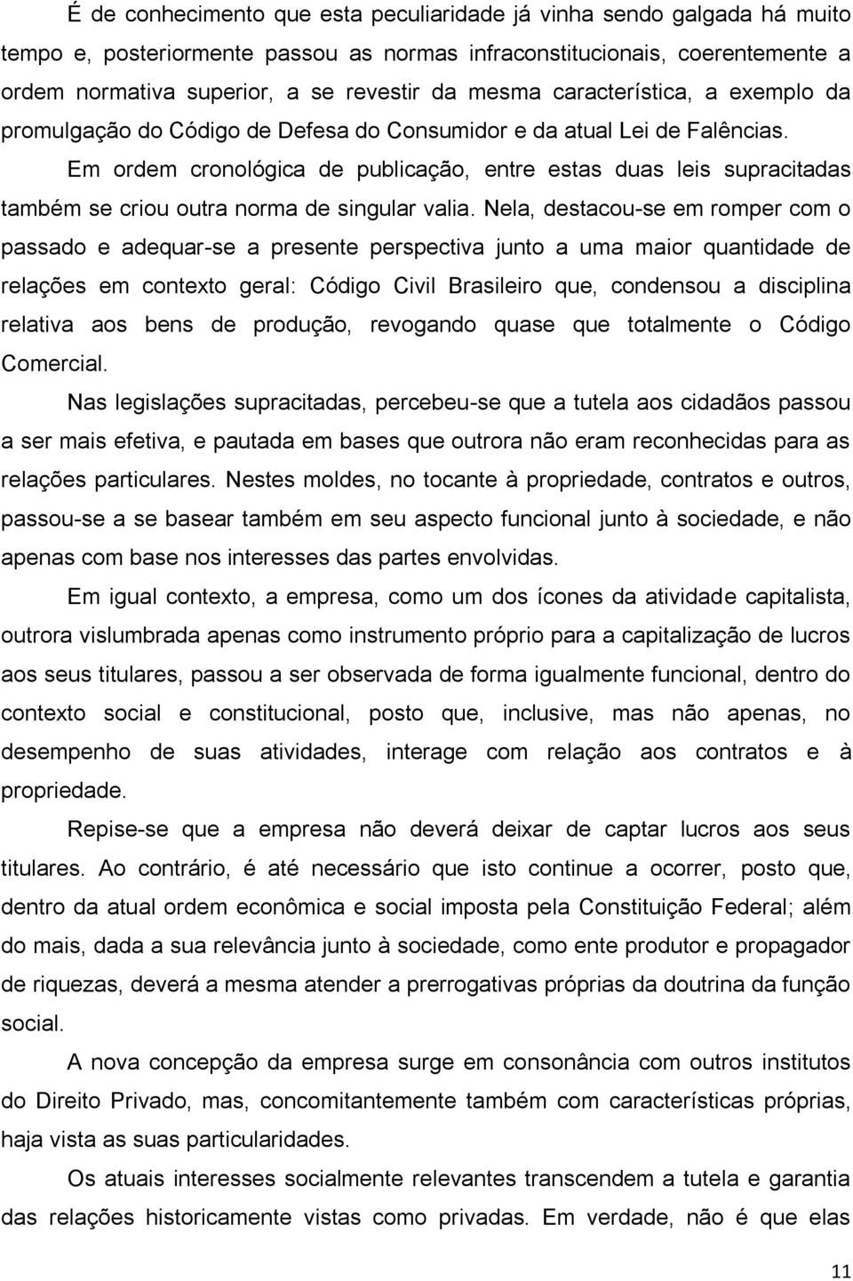 Em ordem cronológica de publicação, entre estas duas leis supracitadas também se criou outra norma de singular valia.