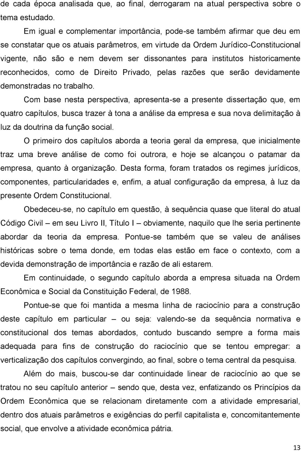 para institutos historicamente reconhecidos, como de Direito Privado, pelas razões que serão devidamente demonstradas no trabalho.