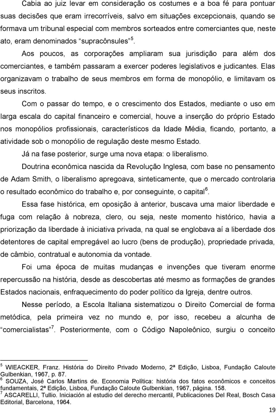 Aos poucos, as corporações ampliaram sua jurisdição para além dos comerciantes, e também passaram a exercer poderes legislativos e judicantes.