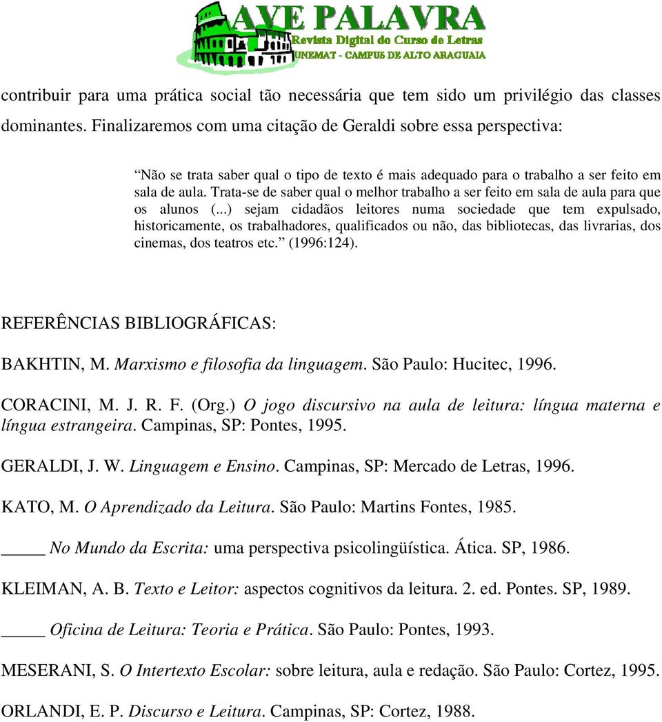 Trata-se de saber qual o melhor trabalho a ser feito em sala de aula para que os alunos (.