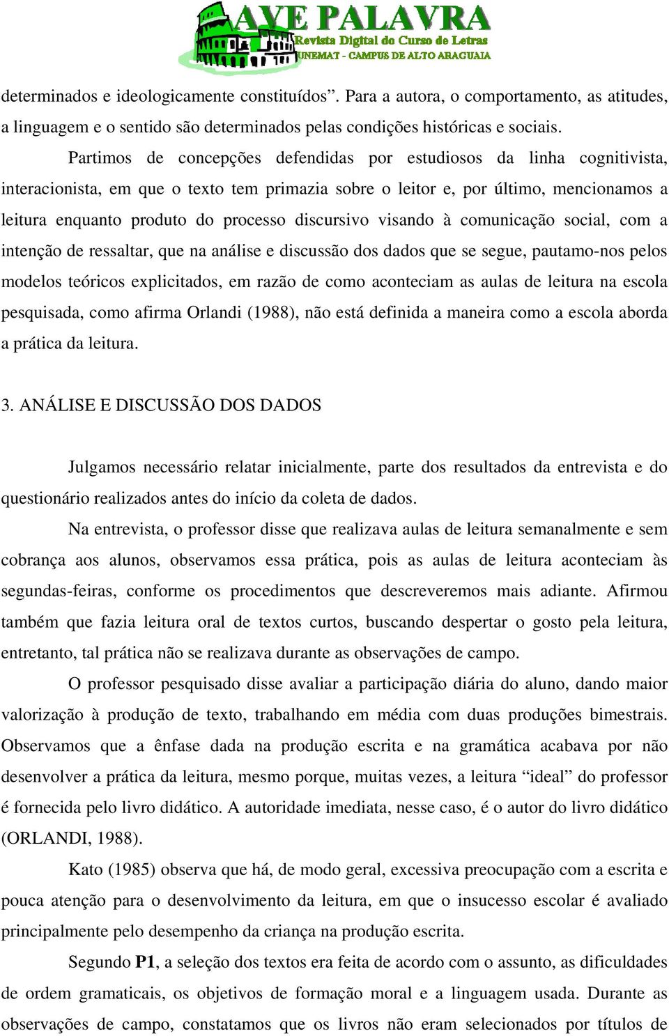 discursivo visando à comunicação social, com a intenção de ressaltar, que na análise e discussão dos dados que se segue, pautamo-nos pelos modelos teóricos explicitados, em razão de como aconteciam