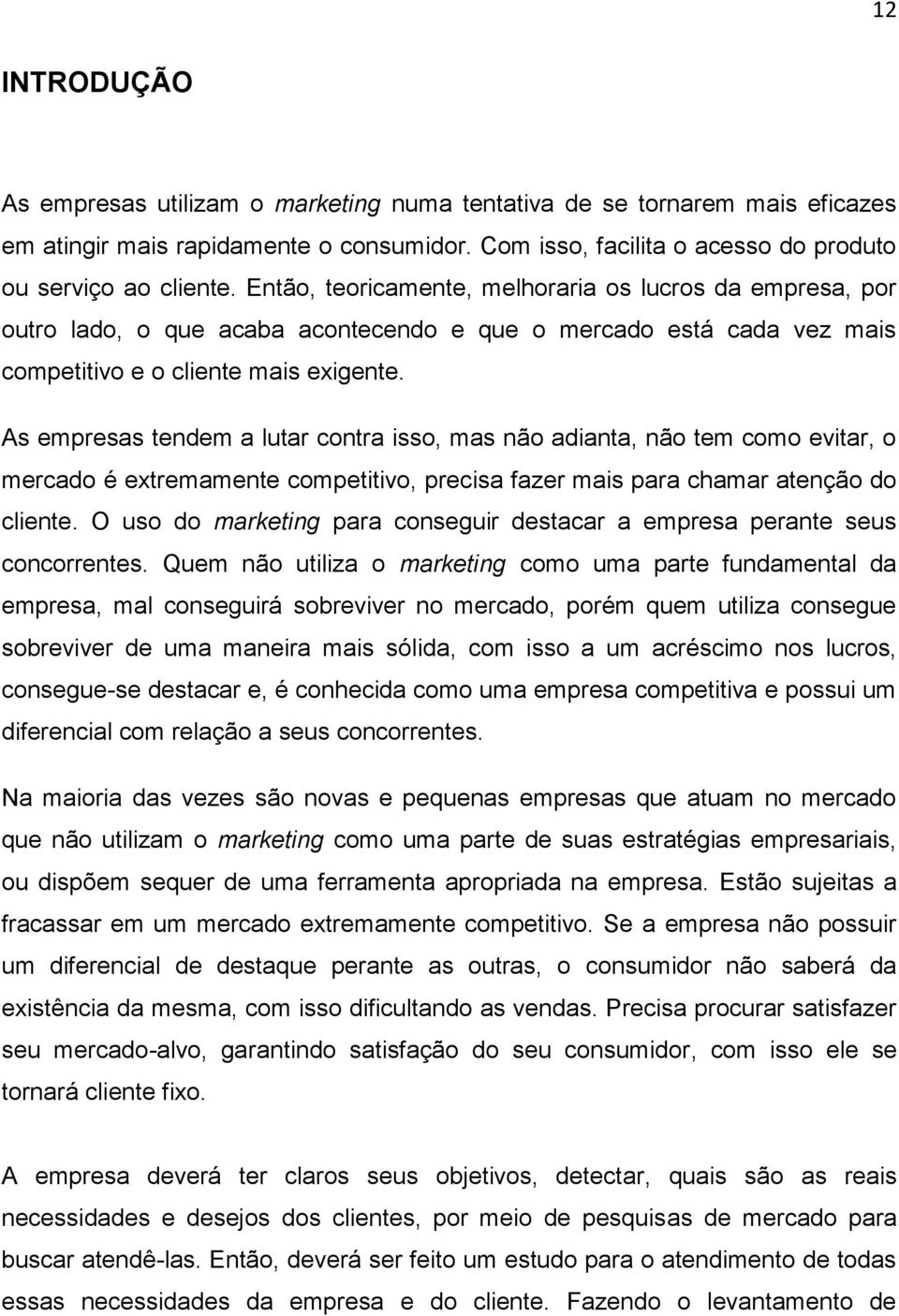 As empresas tendem a lutar contra isso, mas não adianta, não tem como evitar, o mercado é extremamente competitivo, precisa fazer mais para chamar atenção do cliente.