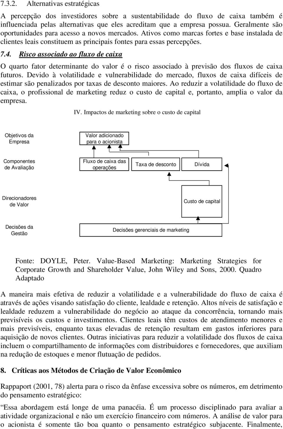 Risco associado ao fluxo de caixa O quarto fator determinante do valor é o risco associado à previsão dos fluxos de caixa futuros.