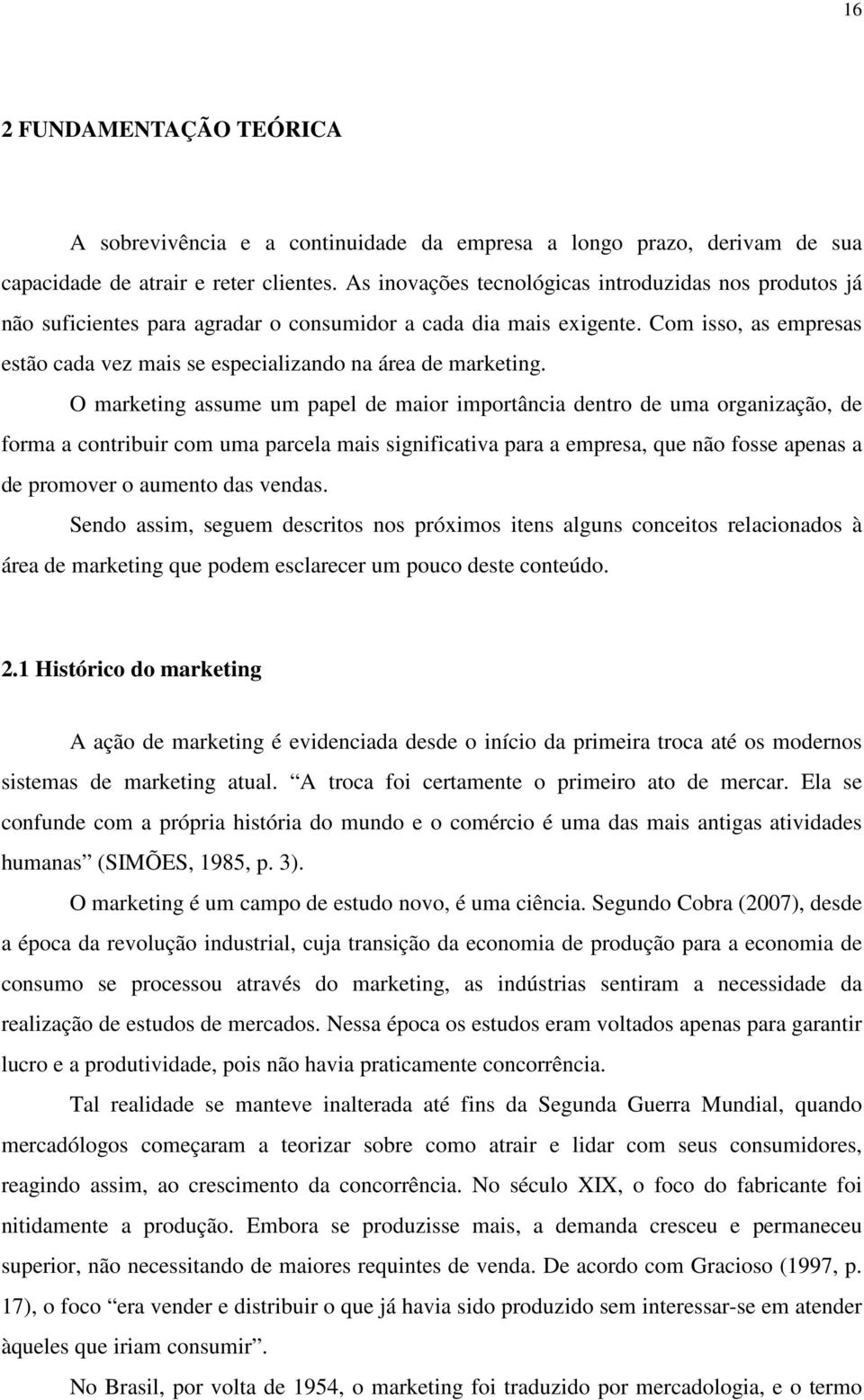 Com isso, as empresas estão cada vez mais se especializando na área de marketing.