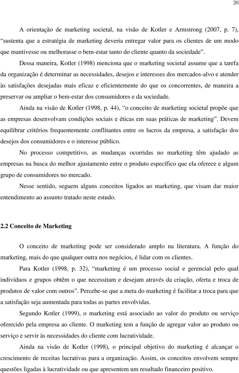 Dessa maneira, Kotler (1998) menciona que o marketing societal assume que a tarefa da organização é determinar as necessidades, desejos e interesses dos mercados-alvo e atender às satisfações