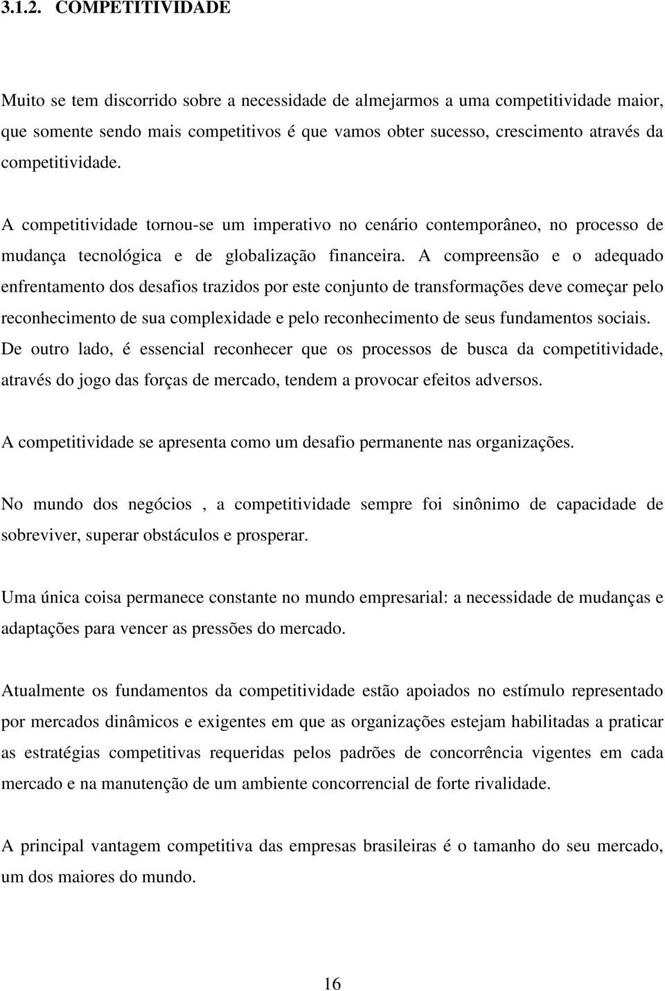 competitividade. A competitividade tornou-se um imperativo no cenário contemporâneo, no processo de mudança tecnológica e de globalização financeira.