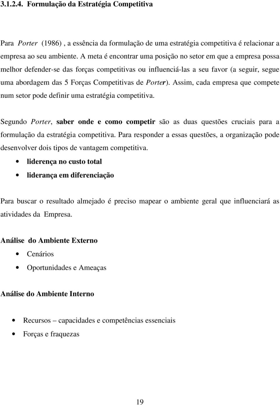 Porter). Assim, cada empresa que compete num setor pode definir uma estratégia competitiva.