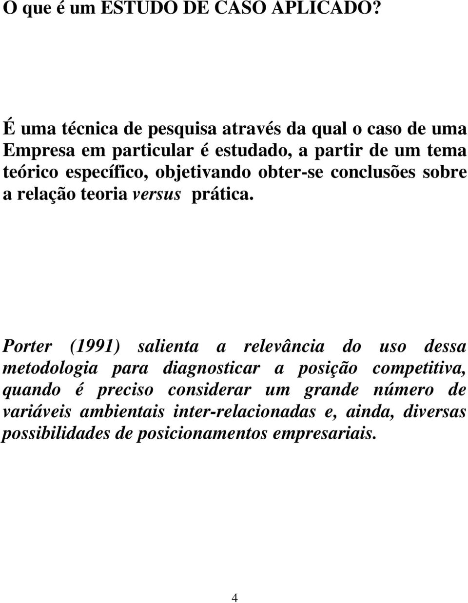 específico, objetivando obter-se conclusões sobre a relação teoria versus prática.