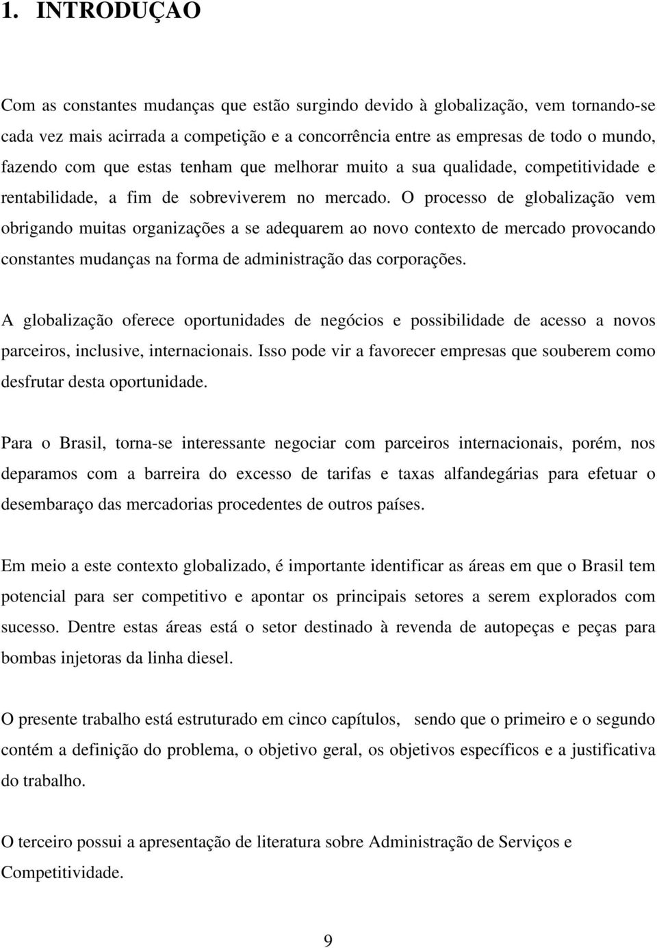 O processo de globalização vem obrigando muitas organizações a se adequarem ao novo contexto de mercado provocando constantes mudanças na forma de administração das corporações.