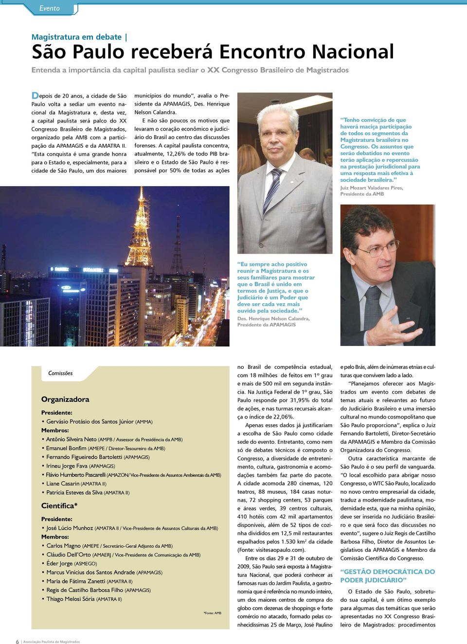 II. Esta conquista é uma grande honra para o Estado e, especialmente, para a cidade de São Paulo, um dos maiores municípios do mundo, avalia o Presidente da APAMAGIS, Des. Henrique Nelson Calandra.