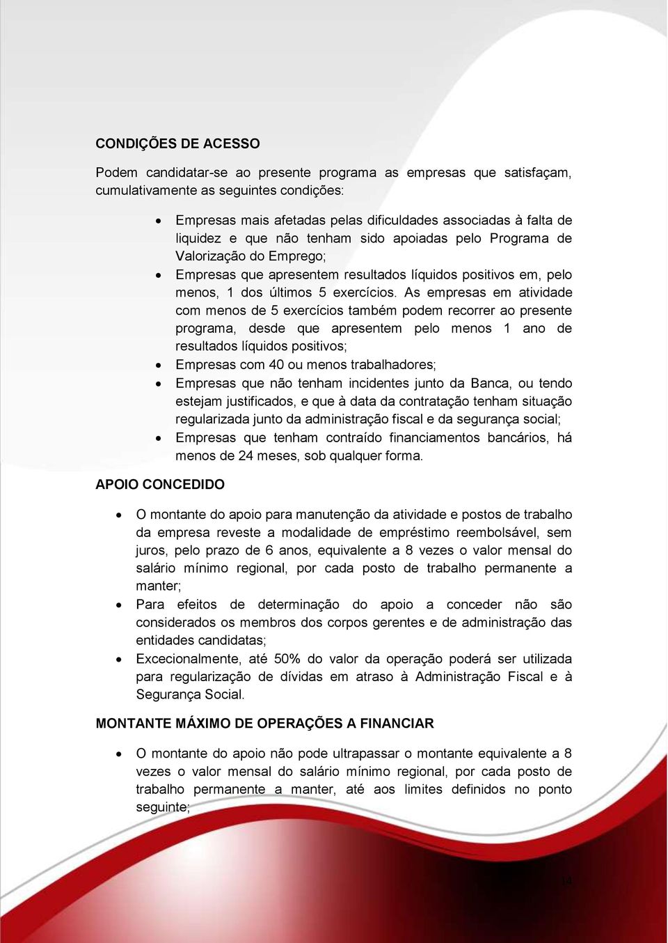 As empresas em atividade com menos de 5 exercícios também podem recorrer ao presente programa, desde que apresentem pelo menos 1 ano de resultados líquidos positivos; Empresas com 40 ou menos